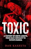  Toxic: A A History of Nerve Agents, From Nazi Germany to Putin\'s Russia (English Edition)