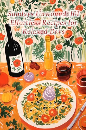 Sundays Unwound: 101 Effortless Recipes for Relaxed Days