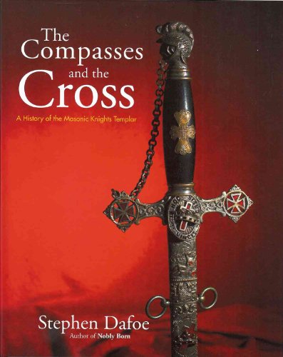 The Compasses and the Cross: A History of the Masonic Knights Templar