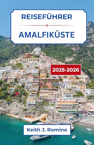 Reiseführer Amalfiküste 2025–2026: Eine Reise durch Italiens Klippenparadies, wo blaues Wasser auf zeitlosen Charme trifft