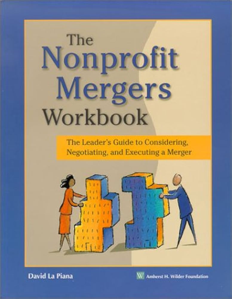 Nonprofit Mergers Workbook: The Leader's Guide to