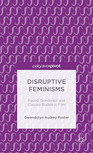 Disruptive Feminisms: Raced, Gendered, and Classed Bodies in Film