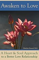 Awaken to Love: A Heart & Soul Approach to a Better Love Relationship 0981613705 Book Cover