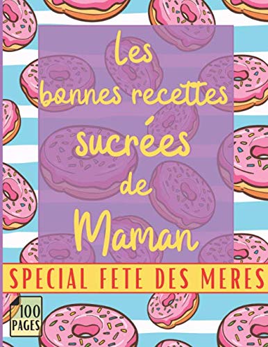 Les bonnes recettes Sucrées de Maman: Cadeau idéal fête des mères - Livre de recettes remplir - Cadeau fête des mères pour cuisinière