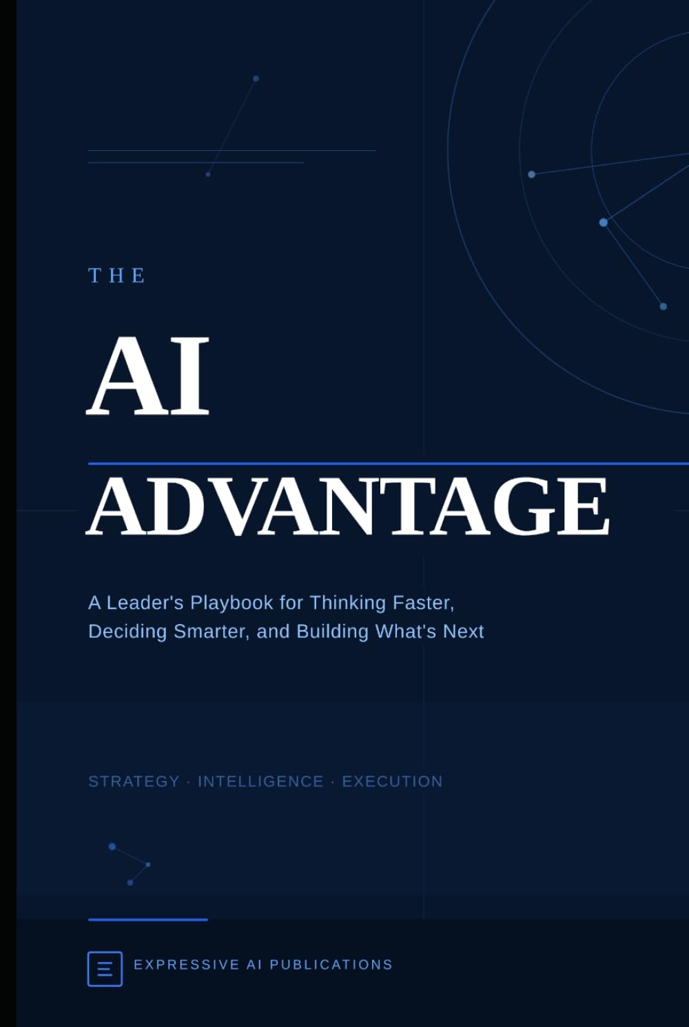 The AI Advantage: A Leader's Playbook for Thinking Faster, Deciding Smarter, and Building What's Next