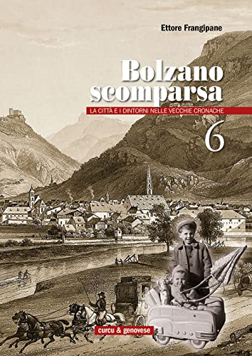 Bolzano scomparsa. La città e i dintorni nelle vecchie cronache (Vol. 6