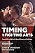 Timing in the Fighting Arts: How to Win a Fight with Speed, Power, and Technique