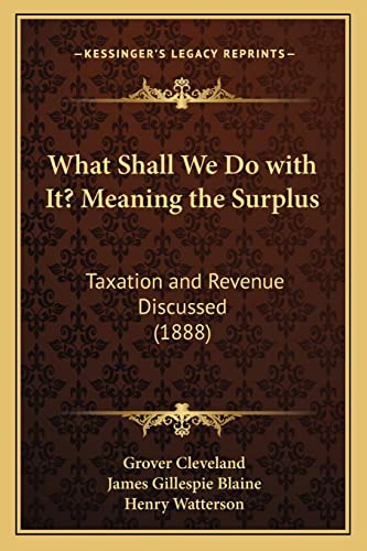 What Shall We Do with It? Meaning the Surplus: Taxation and Revenue Discussed (1888)