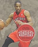 The Story of the Toronto Raptors (The Nba: A History of Hoops)