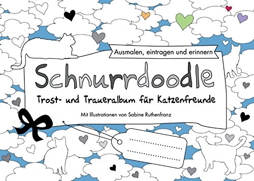 Schnurrdoodle - Trost- und Traueralbum für Katzenfreunde: Ausmalen, eintragen und erinnern Schnurrdoodle - Trost- und Traueralbum für Katzenfreunde: Ausmalen, eintragen und erinnern