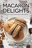 macaron delights: uncover something new in macaron (english edition)