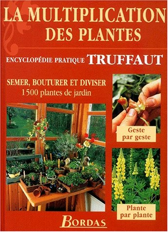 Télécharger La multiplication des plantes : Semer, bouturer et diviser 1500 plantes de jardin (encyclopédie pra livre En ligne