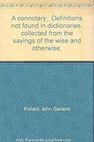 A connotary; definitions not found in dictionaries, collected from the sayings of the wise and otherwise. B00085ZI9U Book Cover