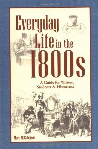 Everyday life in the 1800s: a guide for writers, students & h…