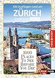 Reiseführer Zürich. Stadtführer inklusive Ebook. Ausflugsziele, Sehenswürdigkeiten, Restaurant & Hotels uvm.: 1000 Places To See Before You Die. Die besten Tipps & Highlights. Mit Stadtplan