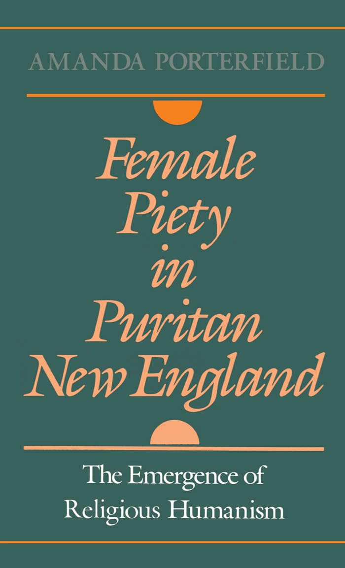 Female Piety in Puritan New England: The Emergence of Religious Humanism (Religion in America)