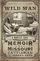 Wild Man: A Mostly True Memoir of a Missouri Cattleman 1503269590 Book Cover