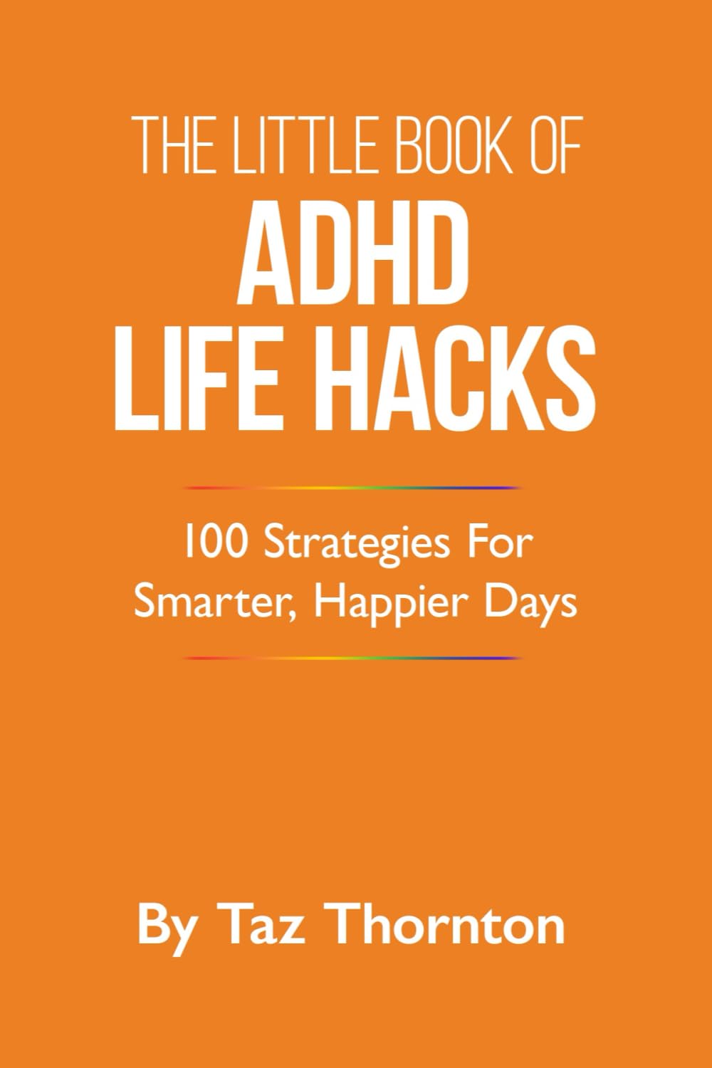 The Little Book Of ADHD Life Hacks: 100 Strategies For Smarter, Happier Days
