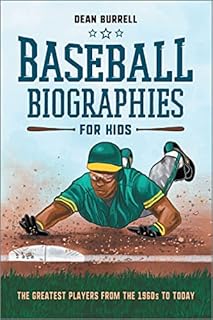 Baseball Biographies for Kids: The Greatest Players from the 1960s to Today (Biographies of Today’s Best Players)