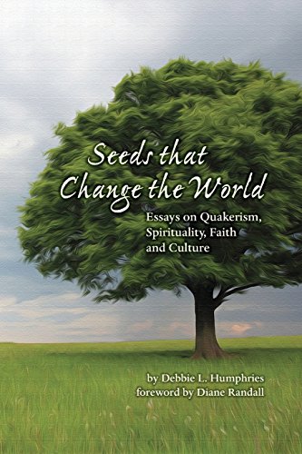 Seeds that Change the World: Essays on Quakerism, Spirituality, Faith and Culture