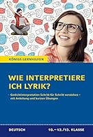 Wie interpretiere ich Lyrik?: Anleitung und Übungen. Klassen 10 - 13. Ein Übungsbuch für Schüler der Mittel- und Oberstufe 3804415733 Book Cover