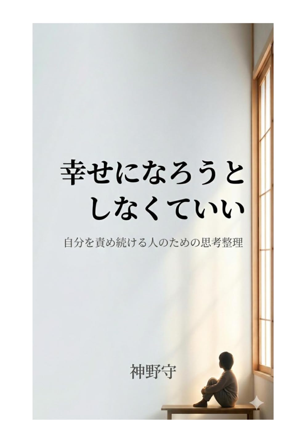 幸せになろうとしなくていい: 自分を責め続ける人のための思考整理