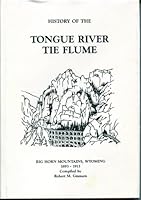 History of the Tongue River tie flume : Big Horn Mountains, Wyoming, 1893-1913 B001TCQ700 Book Cover