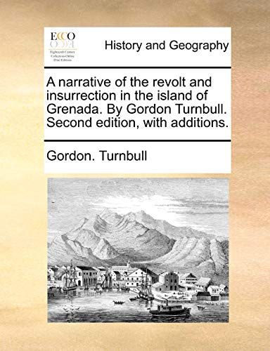 A narrative of the revolt and insurrection in the island of Grenada. By Gordon Turnbull. Second edition, with additions.
