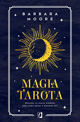 MAGIA TAROTA: Wszystko, co musisz wiedzieć, aby zrobić odczyt z dowolnej talii