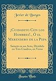 merendero  ¡Cuidadito Con los Hombres!., Ó el Merendero de la Pepa: Sainete en un Acto, Dividido en Tres Cuadros, en Verso (Classic Reprint)