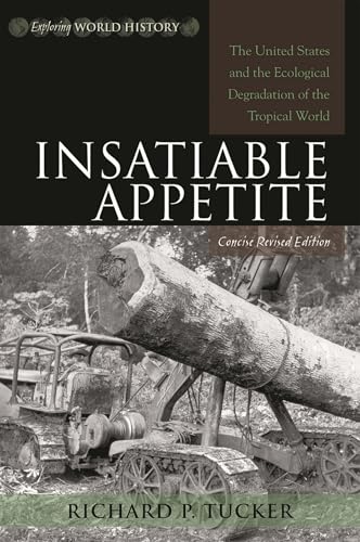 Insatiable Appetite: The United States and the Ecological Degradation of the Tropical World, Concise, Revised Edition (Exploring World History)