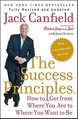 Book cover The Success Principles(TM) - 10th Anniversary Edition: How to Get from Where You Are to Where You Want to Be