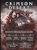 CRIMSON DESERT COMPLETE OFFICIAL GAME GUIDE: The Ultimate Walkthrough & Survival Guide with Combat Strategies, Boss Battles, Hidden Secrets, Weapons, ... Maps, and Expert Tips for 100% Completion
