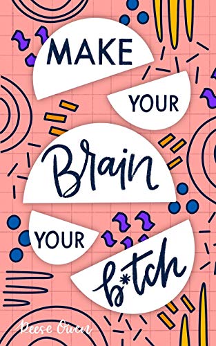 Make Your Brain Your B*tch: Mental Toughness Secrets to Rewire Your Mindset to Be Resilient and Relentless, Have Self Confidence in Everything You Do, ... Self Help Motivation for Women and Men)