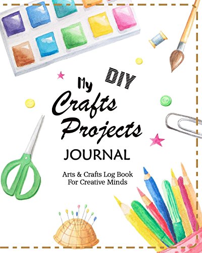 My DIY Crafts Projects Journal: Arts & Crafts Log Book For Creative Minds (Creative Crafts Journals) (Volume 2)