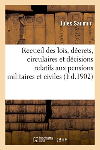 Recueil des lois, décrets, circulaires et décisions relatifs aux pensions militaires et aux pensions: civiles, aux gratifications permanentes et ... permanents et éventuels (French Edition)