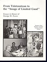 From Tzintzuntzan to the "Image of Limited Good" Essays in Honor of George M. Foster. Kroeber Anthropological Society Papers. Numbers 55-56 B000LOZ7QM Book Cover
