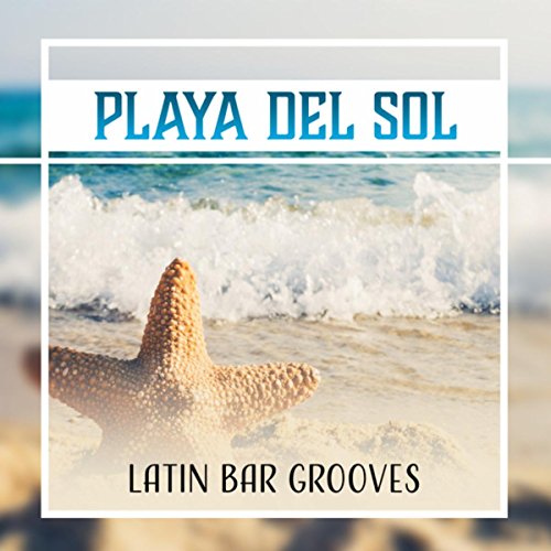Playa del Sol Latin Bar Grooves (Luxury Sunset Beach Party Music, Opening Summer Season
