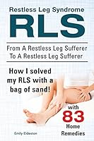 Restless Leg Syndrome Rls. from a Restless Leg Sufferer to a Restless Leg Sufferer. How I Solved My Rls with a Bag of Sand! with 83 Home Remedies. 1910617407 Book Cover