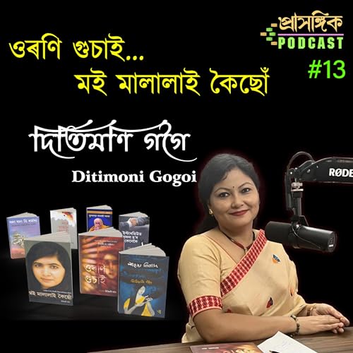 Assamese Podcast | Ditimoni Gogoi | দিতিমণি গগৈ || ওৰণি গুচাই... মই মালালাই কৈছোঁ