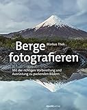  Berge fotografieren: Mit der richtigen Vorbereitung und Ausrüstung zu packenden Bildern