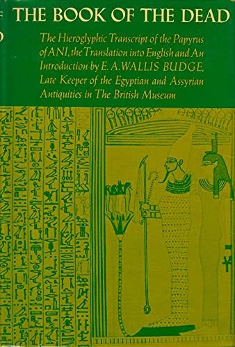 The Egyptian Book Of The Dead: The Hieroglyphic Transcript of the Papyrus of ANI, the Translation into English and An Introduction by E. A. Wallis Budge, Late Keeper of the Egyptian and Assyrian Antiquities in The British Museum
