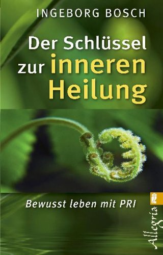 Preisvergleich Produktbild Der Schlüssel zur inneren Heilung: Bewusst leben mit PRI