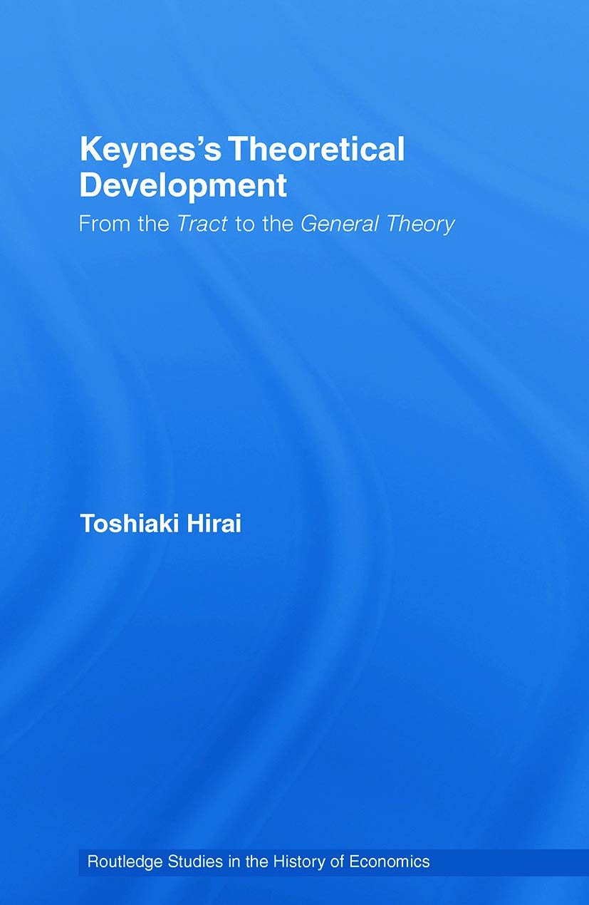 Keynes's Theoretical Development: From the Tract to the General Theory: 92 (Routledge Studies in the History of Economics)