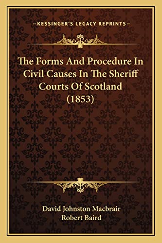 The Forms And Procedure In Civil Causes In The Sheriff Courts Of Scotland (1853)