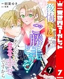 『後悔してる』って、ご勝手にどうぞ！ あなたがいなくて、こちらは幸せですから 7 (異世界マーガレット)