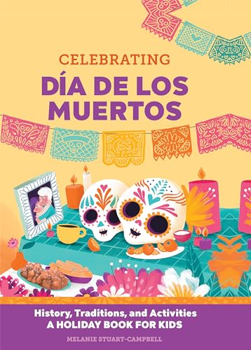 Celebrating Día de los Muertos: History, Traditions, and Activities – A Holiday Book for Kids