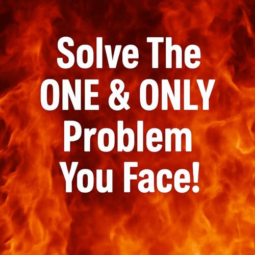 Ep 11 Solve Your 1 & ONLY Problem!