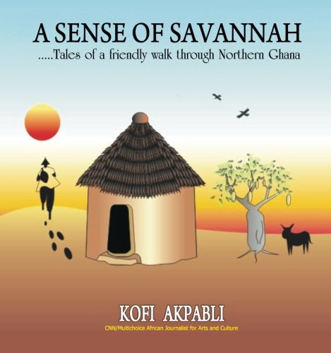 A Sense of Savannah: Tales of a friendly walk through Northern Ghana