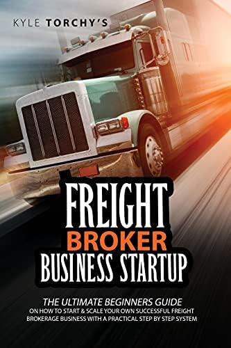Freight Broker Business Startup: The Practical Beginners Guide on How ...